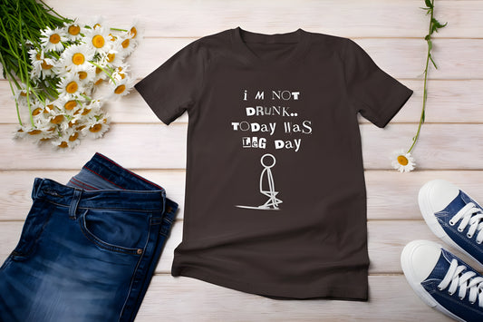 I am not Drunk, Today was Leg Day - Boyfriend T-shirt